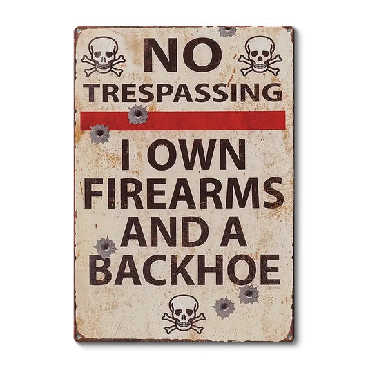 No Trespassing I Own Firearms And A Backhoe Private Property - Personalized Custom Metal Sign